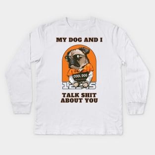 My Dog And I Talk Shit About You Kids Long Sleeve T-Shirt